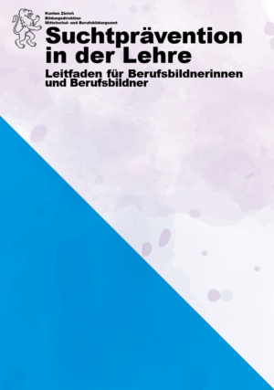 Leitfaden «Suchtprävention in der Lehre - Leitfaden für Berufsbildnerinnen und Berufsbildner»